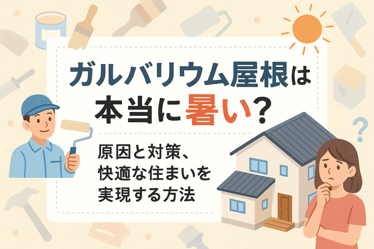 ガルバリウム屋根は本当に暑い？原因と対策、快適な住まいを実現する方法