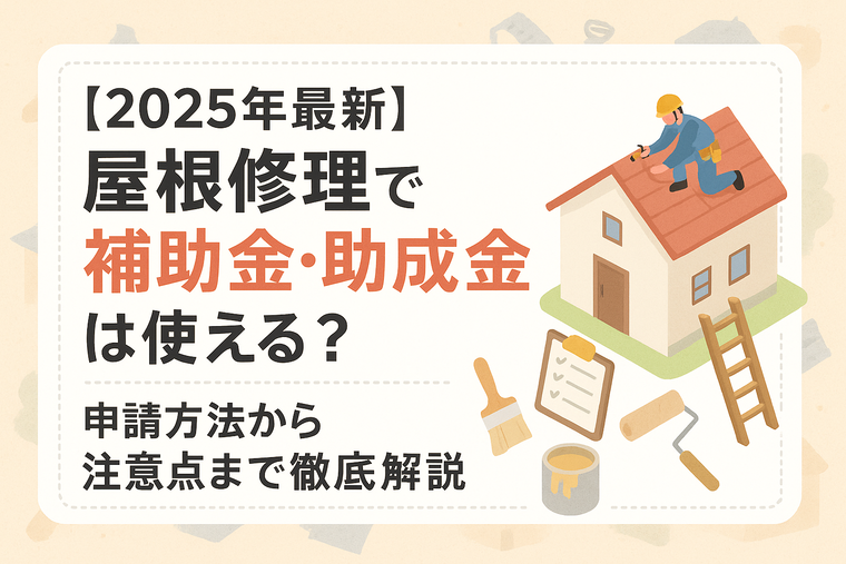 【2025年最新】屋根修理で補助金・助成金は使える？申請方法から注意点まで徹底解説