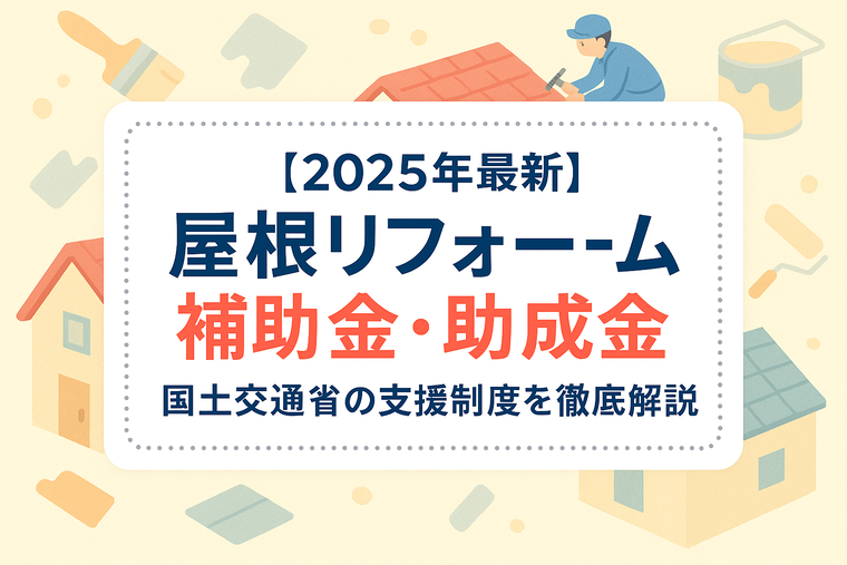 【2025年最新】屋根リフォーム補助金：国土交通省の支援制度を徹底解説