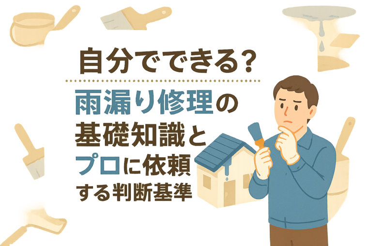 自分でできる？雨漏り修理の基礎知識とプロに依頼する判断基準