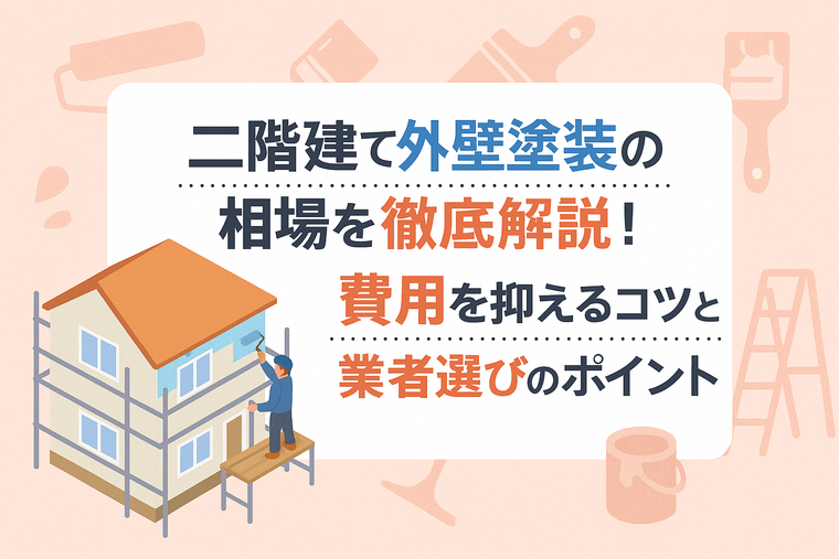二階建て外壁塗装の相場を徹底解説！費用を抑えるコツと業者選びのポイント