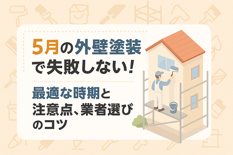 5月の外壁塗装で失敗しない！最適な時期と注意点、業者選びのコツ