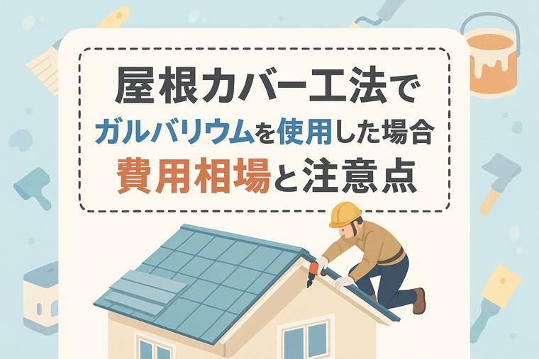 屋根カバー工法でガルバリウムを使用した場合の費用相場と注意点